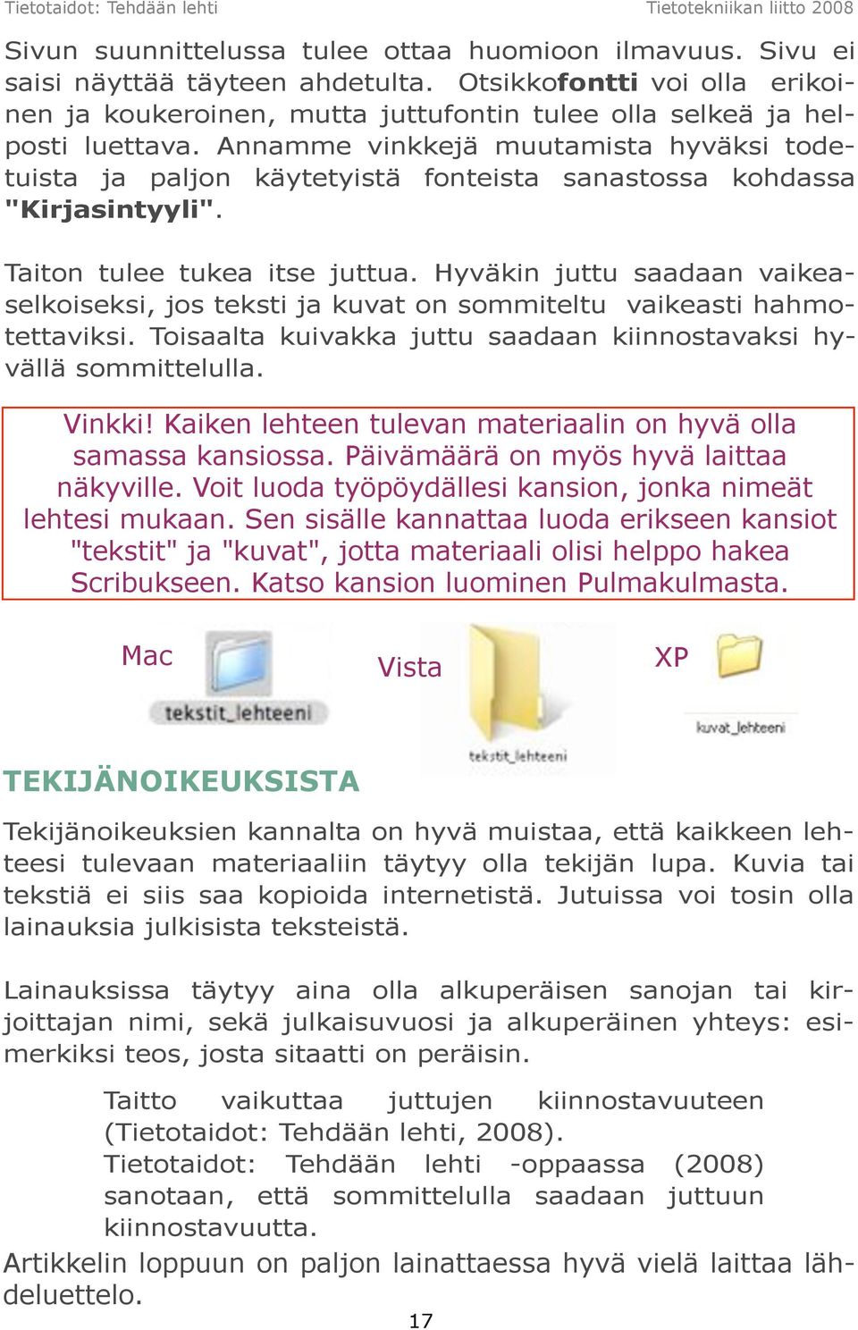 Hyväkin juttu saadaan vaikeaselkoiseksi, jos teksti ja kuvat on sommiteltu vaikeasti hahmotettaviksi. Toisaalta kuivakka juttu saadaan kiinnostavaksi hyvällä sommittelulla. Vinkki!