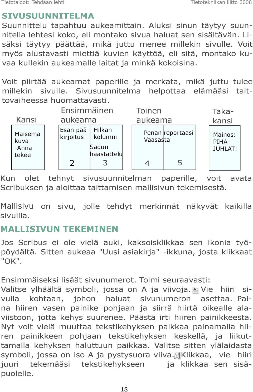 Sivusuunnitelma helpottaa elämääsi taittovaiheessa huomattavasti. Kansi Ensimmäiseksi lisäät sivunumerot. Toimi seuraavasti: Valitse ylhäältä symboli, jossa on A ja viivoja.