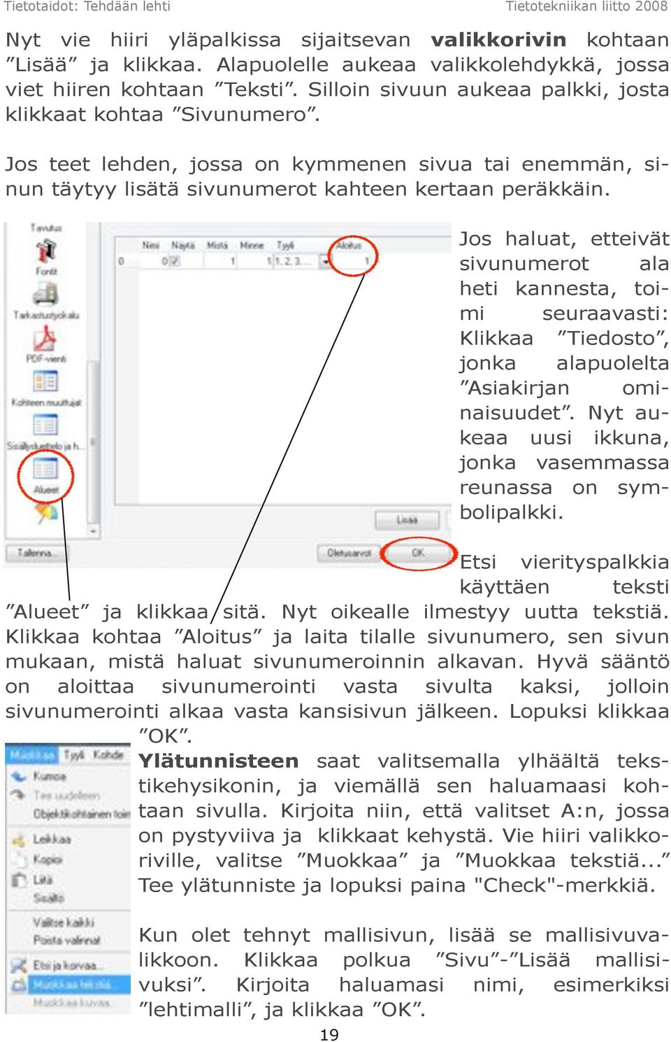 Jos haluat, etteivät sivunumerot ala heti kannesta, toimi seuraavasti: Klikkaa Tiedosto, jonka alapuolelta Asiakirjan ominaisuudet. Nyt aukeaa uusi ikkuna, jonka vasemmassa reunassa on symbolipalkki.