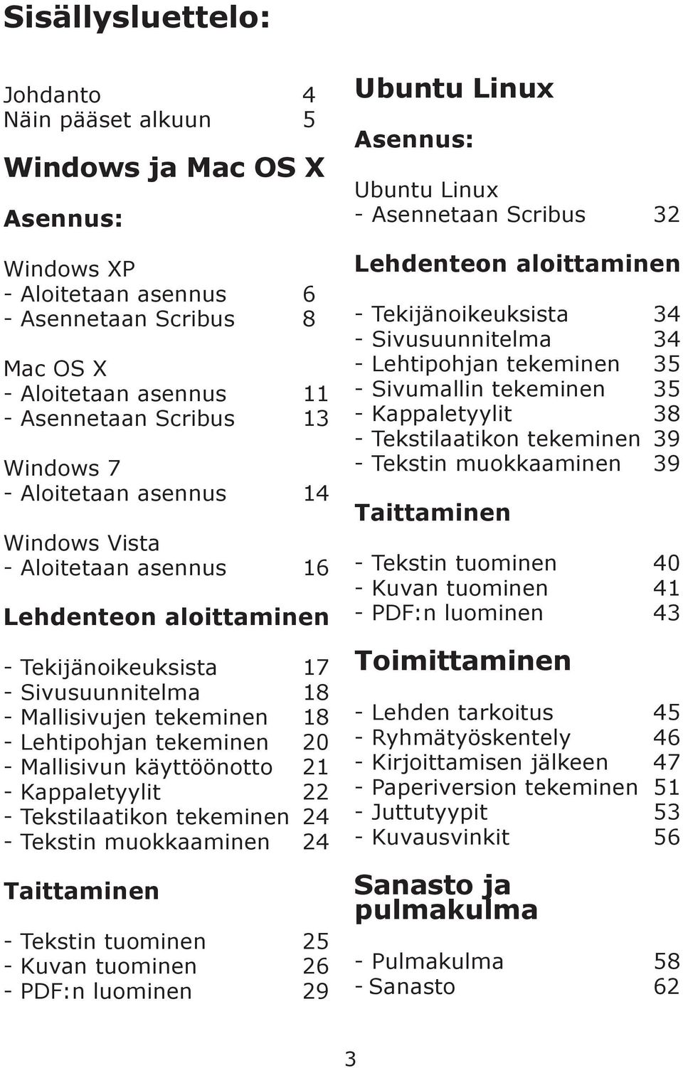 Mallisivun käyttöönotto 21 - Kappaletyylit 22 - Tekstilaatikon tekeminen 24 - Tekstin muokkaaminen 24 Taittaminen - Tekstin tuominen 25 - Kuvan tuominen 26 - PDF:n luominen 29 Ubuntu Linux Asennus: