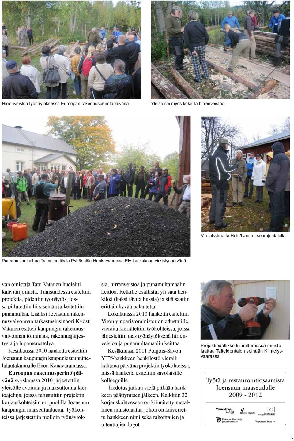 Tilaisuudessa esiteltiin projektia, pidettiin työnäytös, jossa piilutettiin hirsiseinää ja keitettiin punamultaa.