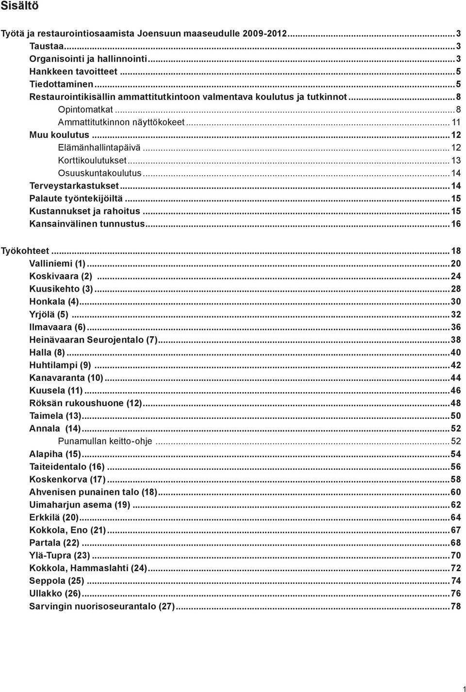 .. 13 Osuuskuntakoulutus...14 Terveystarkastukset...14 Palaute työntekijöiltä...15 Kustannukset ja rahoitus... 15 Kansainvälinen tunnustus...16 Työkohteet...18 Valliniemi (1)...20 Koskivaara (2).