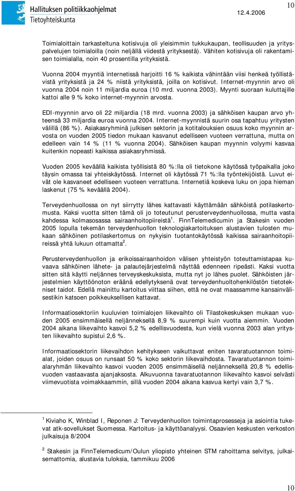 Vuonna 2004 myyntiä internetissä harjoitti 16 % kaikista vähintään viisi henkeä työllistävistä yrityksistä ja 24 % niistä yrityksistä, joilla on kotisivut.