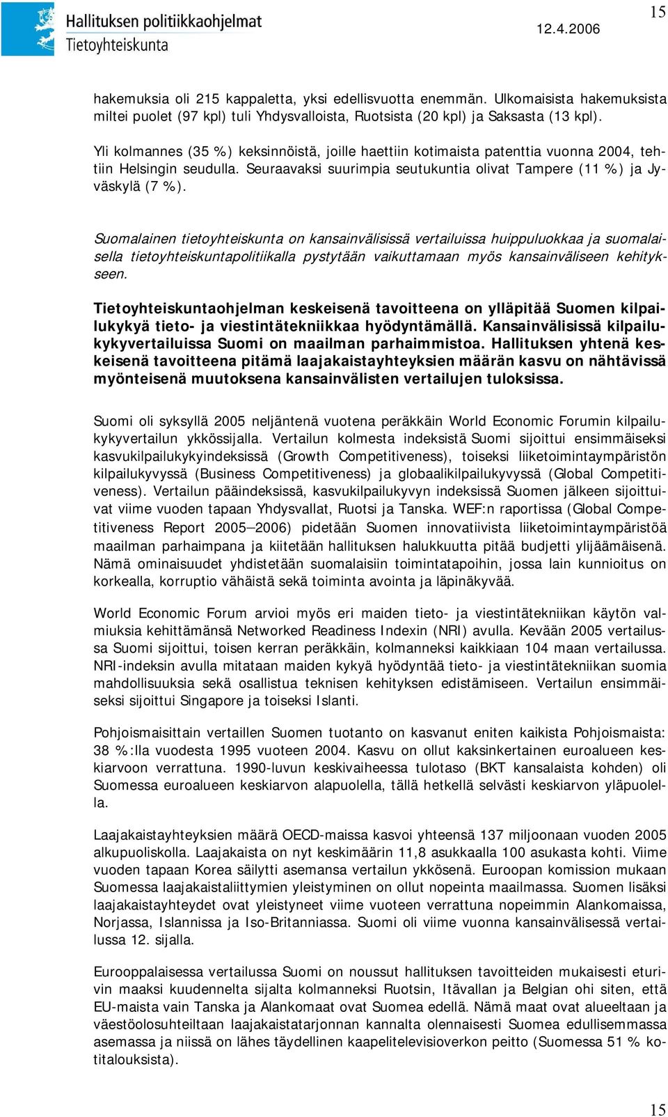 Suomalainen tietoyhteiskunta on kansainvälisissä vertailuissa huippuluokkaa ja suomalaisella tietoyhteiskuntapolitiikalla pystytään vaikuttamaan myös kansainväliseen kehitykseen.