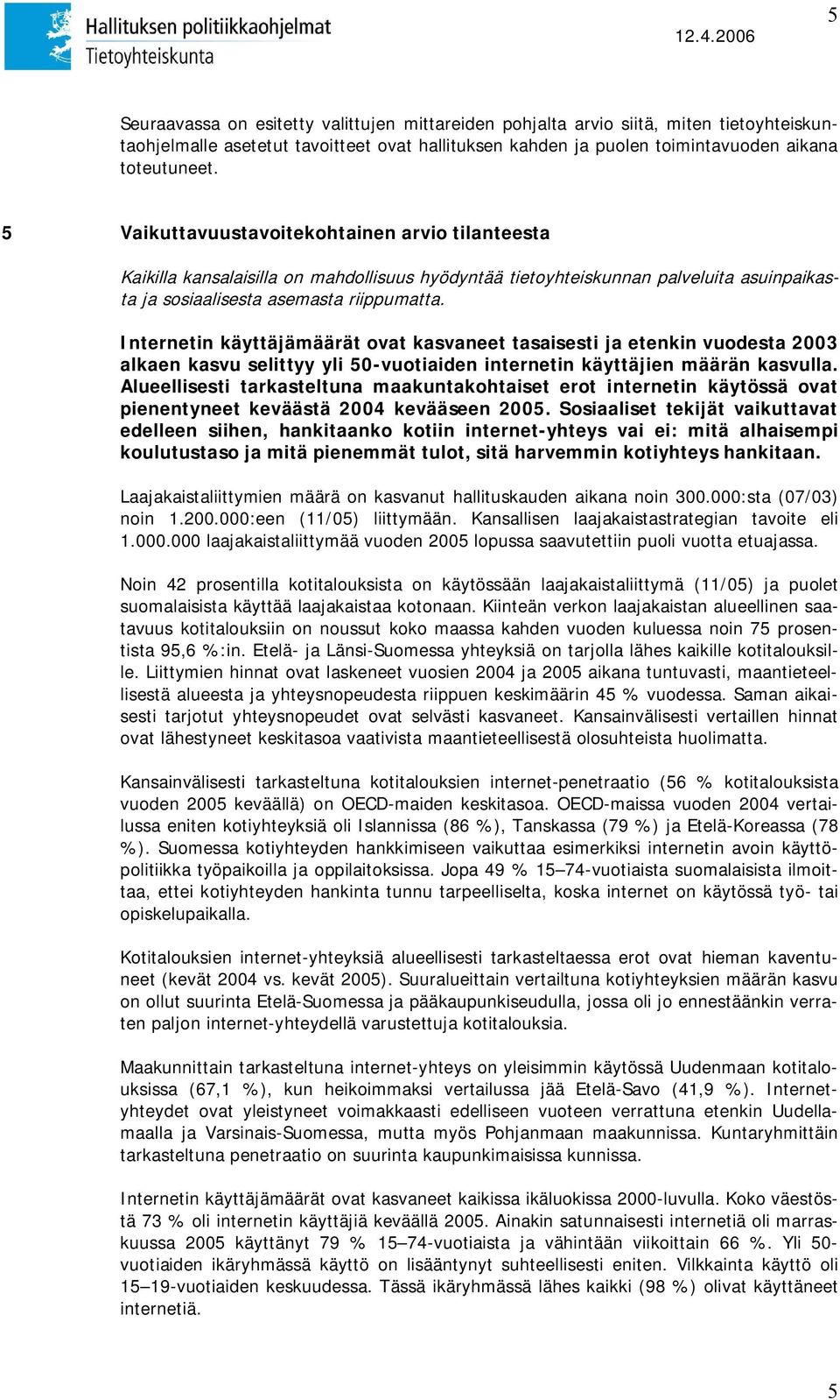 Internetin käyttäjämäärät ovat kasvaneet tasaisesti ja etenkin vuodesta 2003 alkaen kasvu selittyy yli 50-vuotiaiden internetin käyttäjien määrän kasvulla.