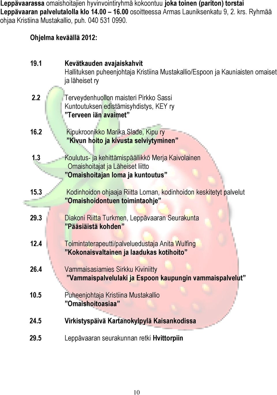 1 Kevätkauden avajaiskahvit Hallituksen puheenjohtaja Kristiina Mustakallio/Espoon ja Kauniaisten omaiset ja läheiset ry 2.