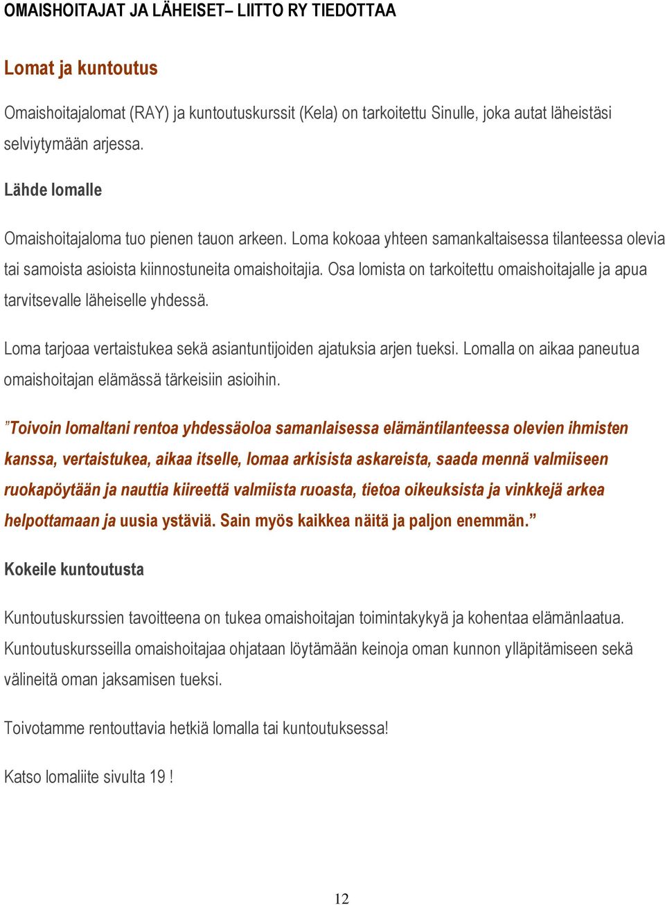 Osa lomista on tarkoitettu omaishoitajalle ja apua tarvitsevalle läheiselle yhdessä. Loma tarjoaa vertaistukea sekä asiantuntijoiden ajatuksia arjen tueksi.