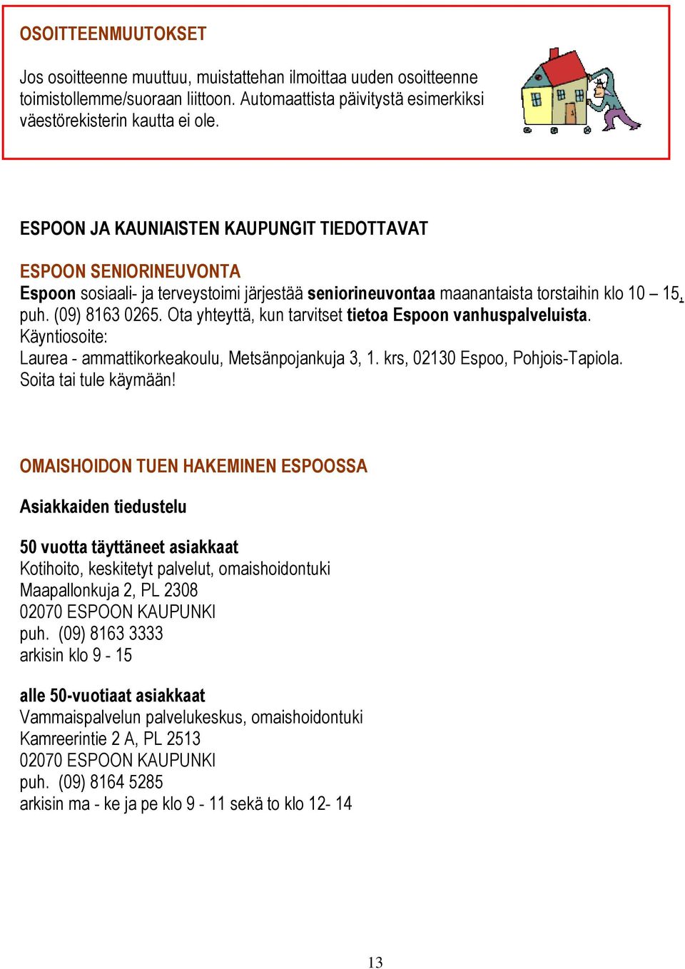 Ota yhteyttä, kun tarvitset tietoa Espoon vanhuspalveluista. Käyntiosoite: Laurea - ammattikorkeakoulu, Metsänpojankuja 3, 1. krs, 02130 Espoo, Pohjois-Tapiola. Soita tai tule käymään!