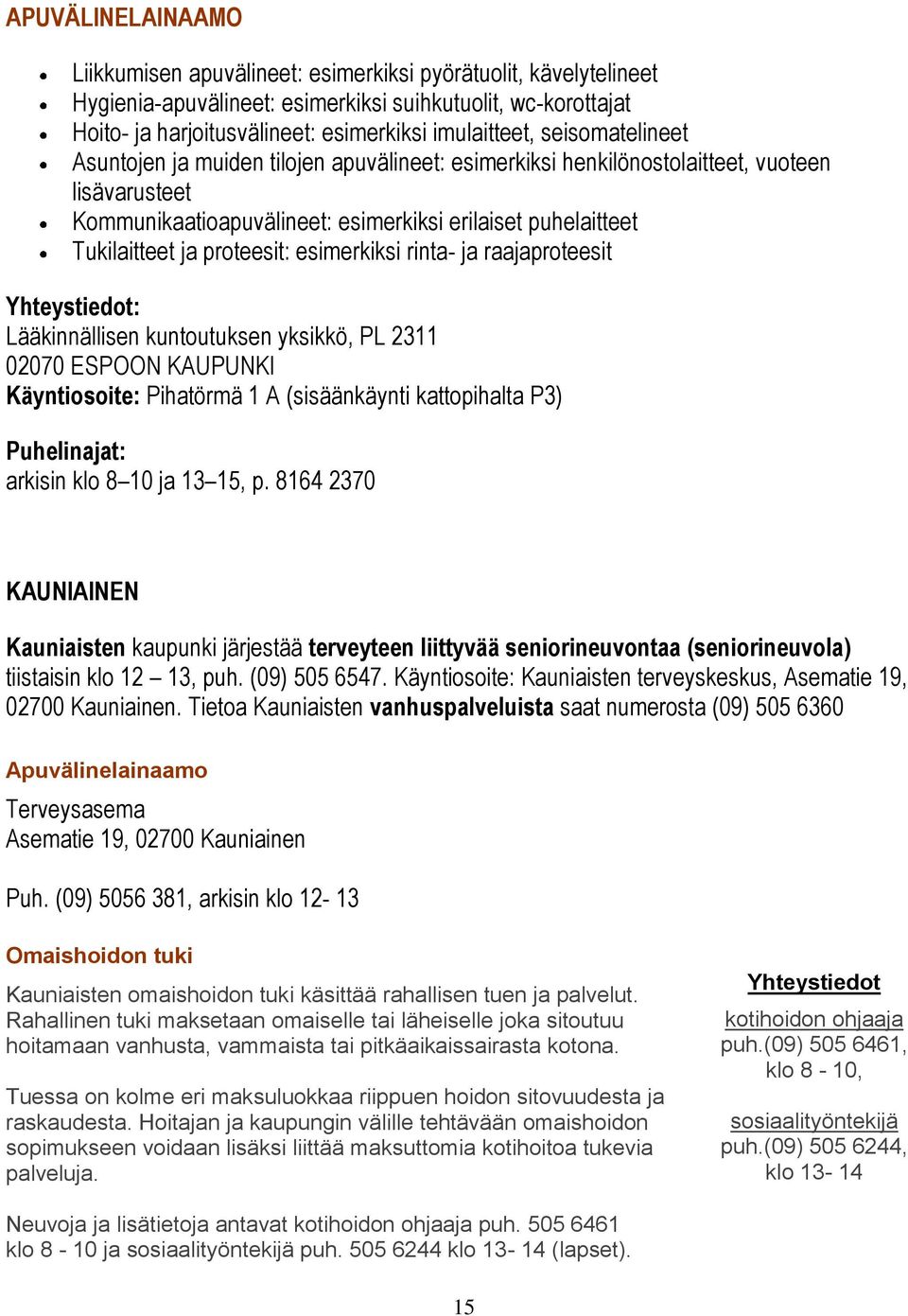 proteesit: esimerkiksi rinta- ja raajaproteesit Yhteystiedot: Lääkinnällisen kuntoutuksen yksikkö, PL 2311 02070 ESPOON KAUPUNKI Käyntiosoite: Pihatörmä 1 A (sisäänkäynti kattopihalta P3)