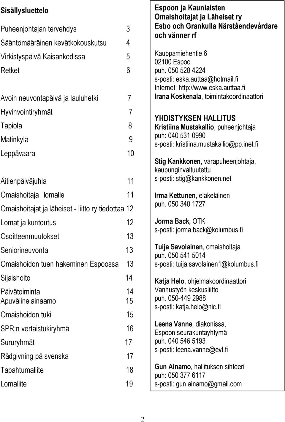 Espoossa 13 Sijaishoito 14 Päivätoiminta 14 Apuvälinelainaamo 15 Omaishoidon tuki 15 SPR:n vertaistukiryhmä 16 Sururyhmät 17 Rådgivning på svenska 17 Tapahtumaliite 18 Lomaliite 19 Espoon ja