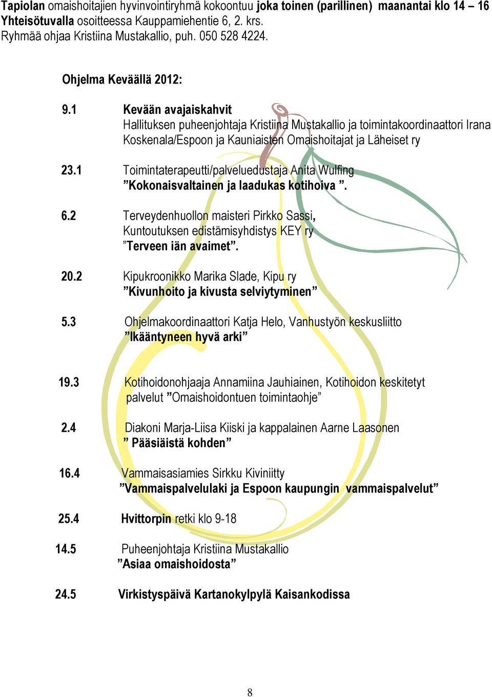 1 Kevään avajaiskahvit Hallituksen puheenjohtaja Kristiina Mustakallio ja toimintakoordinaattori Irana Koskenala/Espoon ja Kauniaisten Omaishoitajat ja Läheiset ry 23.