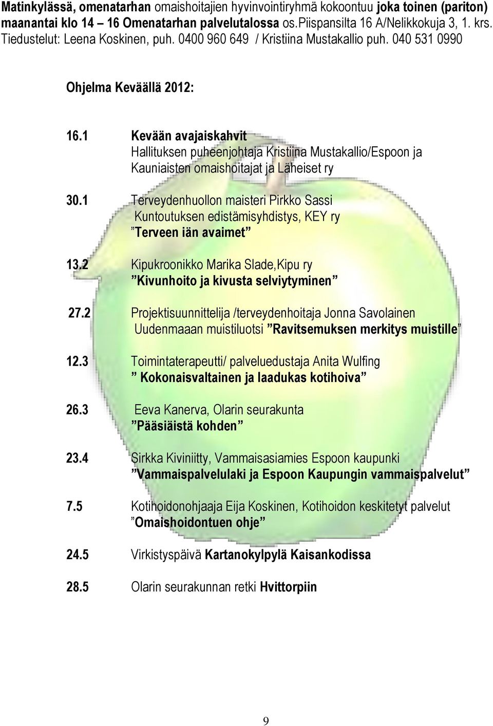 1 Kevään avajaiskahvit Hallituksen puheenjohtaja Kristiina Mustakallio/Espoon ja Kauniaisten omaishoitajat ja Läheiset ry 30.