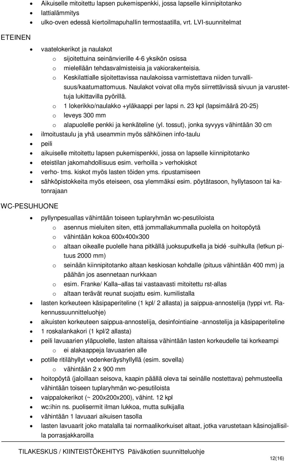 o Keskilattialle sijoitettavissa naulakoissa varmistettava niiden turvallisuus/kaatumattomuus. Naulakot voivat olla myös siirrettävissä sivuun ja varustettuja lukittavilla pyörillä.