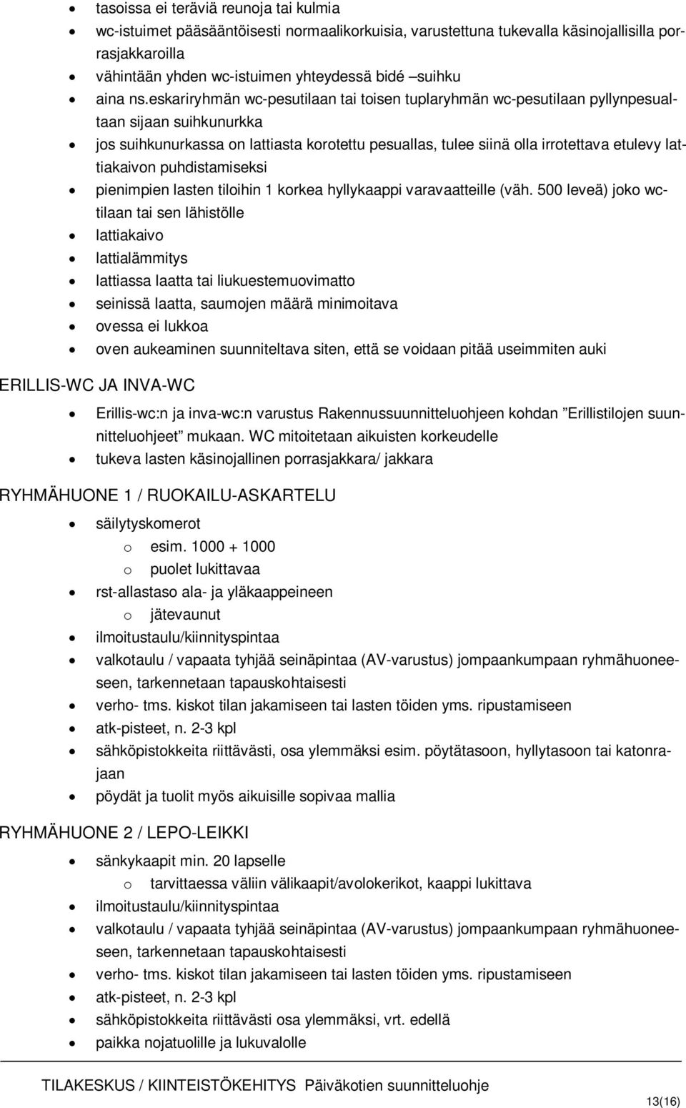 lattiakaivon puhdistamiseksi pienimpien lasten tiloihin 1 korkea hyllykaappi varavaatteille (väh.