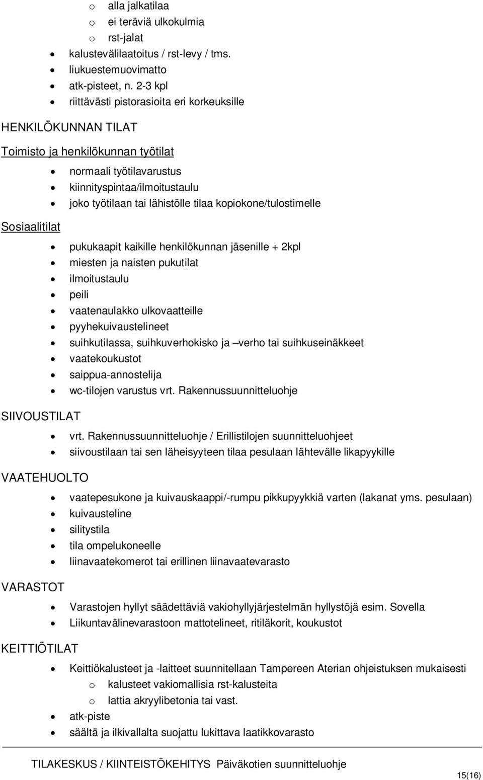 kopiokone/tulostimelle Sosiaalitilat pukukaapit kaikille henkilökunnan jäsenille + 2kpl miesten ja naisten pukutilat ilmoitustaulu peili vaatenaulakko ulkovaatteille pyyhekuivaustelineet