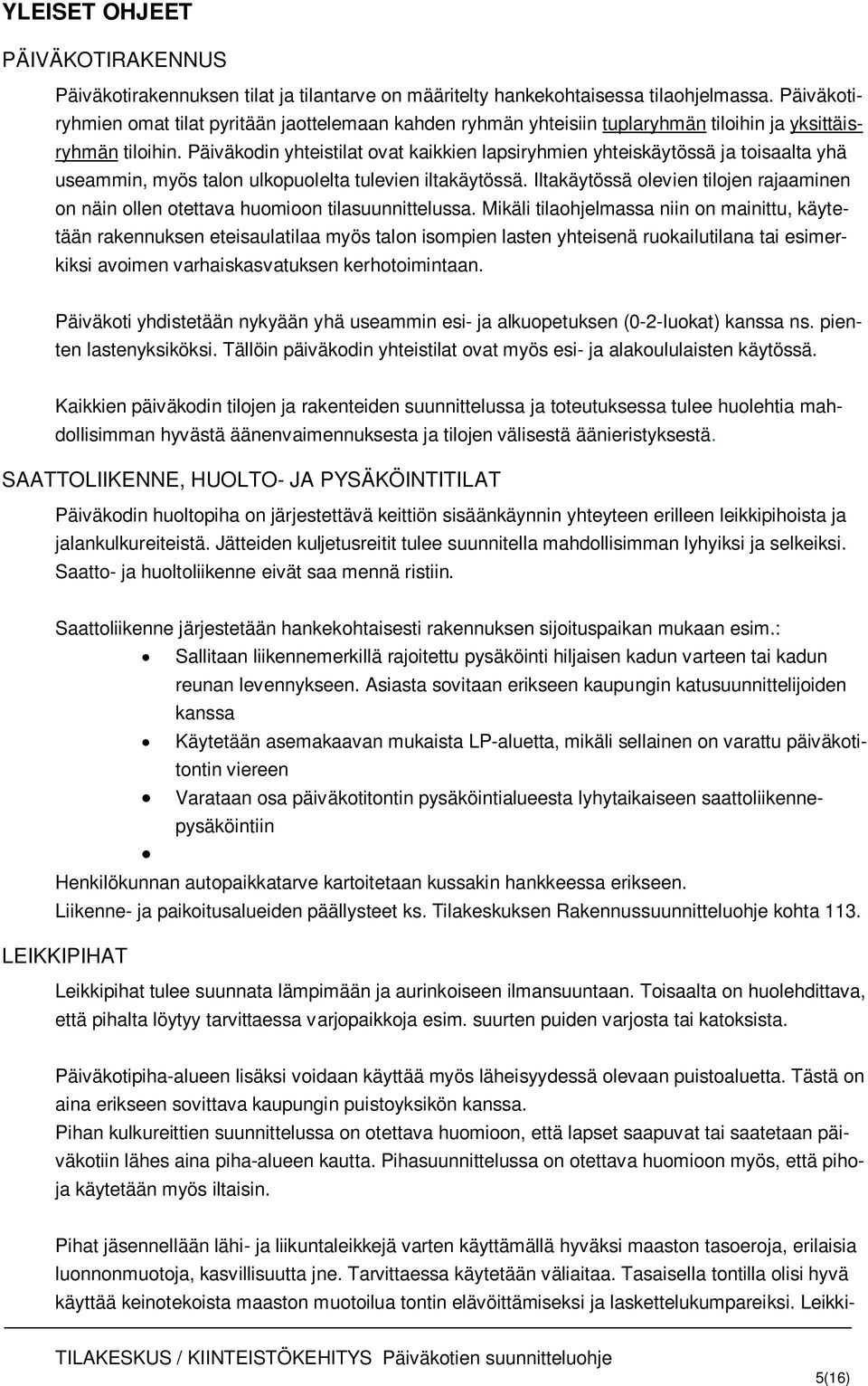 Päiväkodin yhteistilat ovat kaikkien lapsiryhmien yhteiskäytössä ja toisaalta yhä useammin, myös talon ulkopuolelta tulevien iltakäytössä.