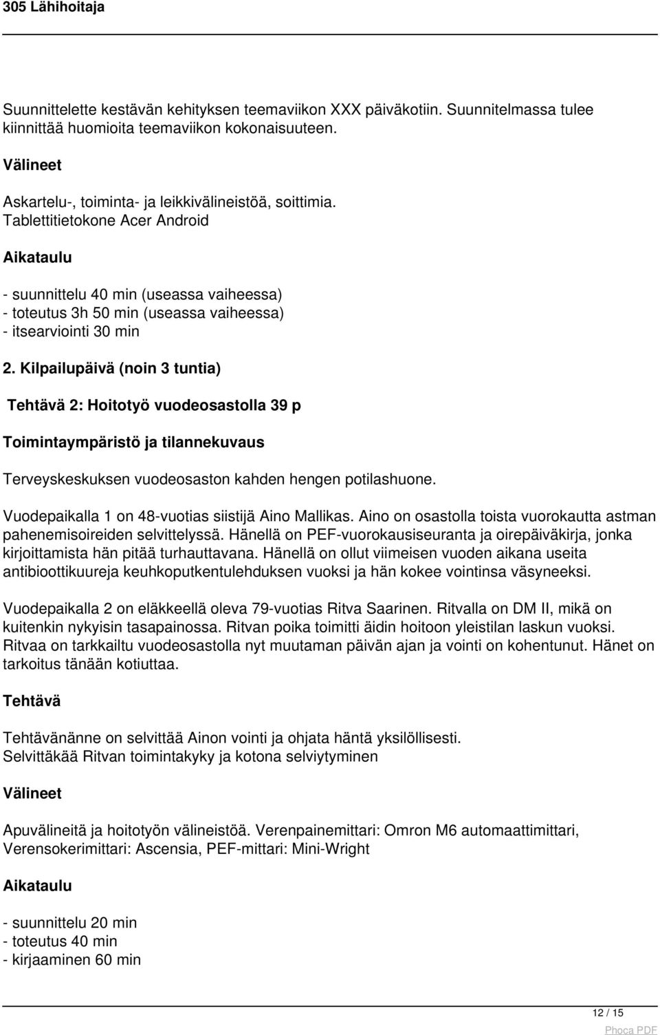 Kilpailupäivä (noin 3 tuntia) Tehtävä 2: Hoitotyö vuodeosastolla 39 p Toimintaympäristö ja tilannekuvaus Terveyskeskuksen vuodeosaston kahden hengen potilashuone.