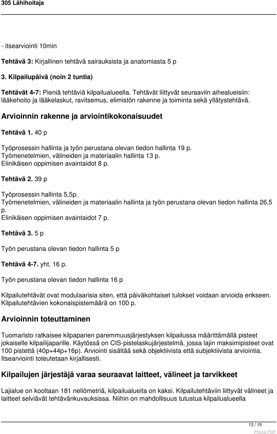 40 p Työprosessin hallinta ja työn perustana olevan tiedon hallinta 19 p. Työmenetelmien, välineiden ja materiaalin hallinta 13 p. Elinikäisen oppimisen avaintaidot 8 p. Tehtävä 2.