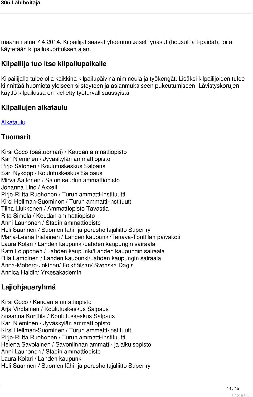 Lisäksi kilpailijoiden tulee kiinnittää huomiota yleiseen siisteyteen ja asianmukaiseen pukeutumiseen. Lävistyskorujen käyttö kilpailussa on kielletty työturvallisuussyistä.