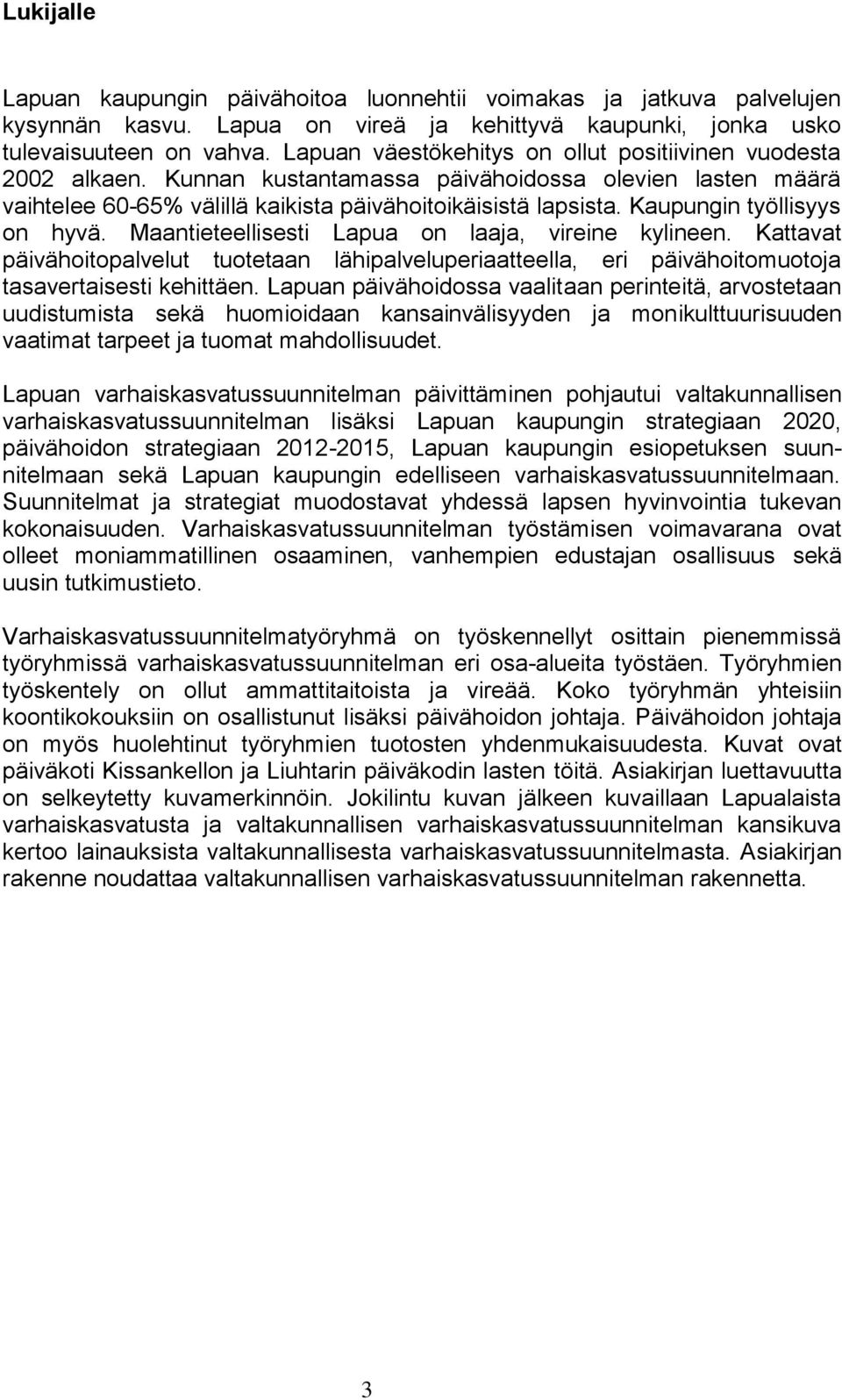 Kaupungin työllisyys on hyvä. Maantieteellisesti Lapua on laaja, vireine kylineen. Kattavat päivähoitopalvelut tuotetaan lähipalveluperiaatteella, eri päivähoitomuotoja tasavertaisesti kehittäen.