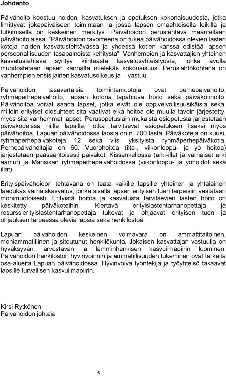 persoonallisuuden tasapainoista kehitystä. Vanhempien ja kasvattajien yhteinen kasvatustehtävä syntyy kiinteästä kasvatusyhteistyöstä, jonka avulla muodostetaan lapsen kannalta mielekäs kokonaisuus.