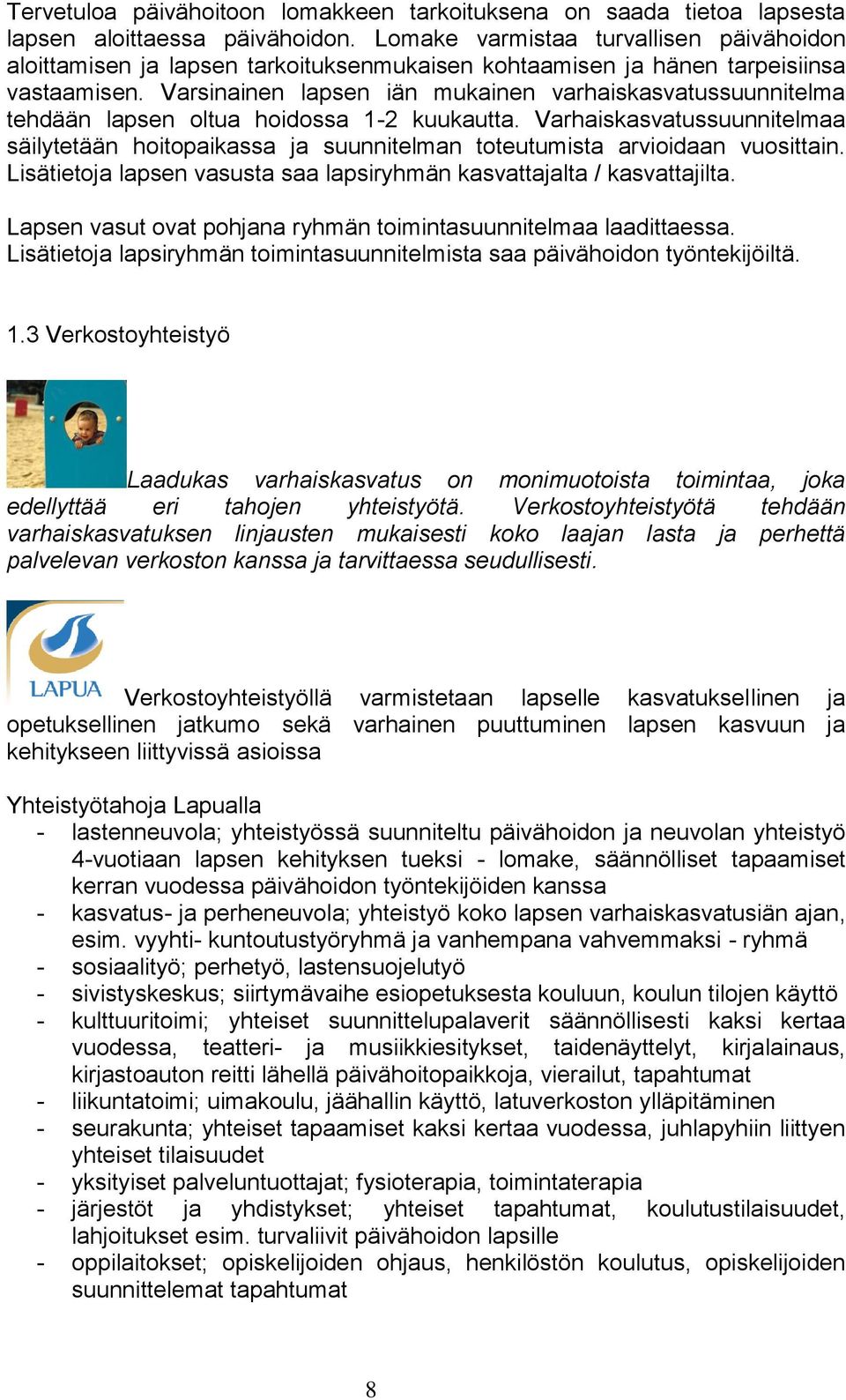 Varsinainen lapsen iän mukainen varhaiskasvatussuunnitelma tehdään lapsen oltua hoidossa 1-2 kuukautta.