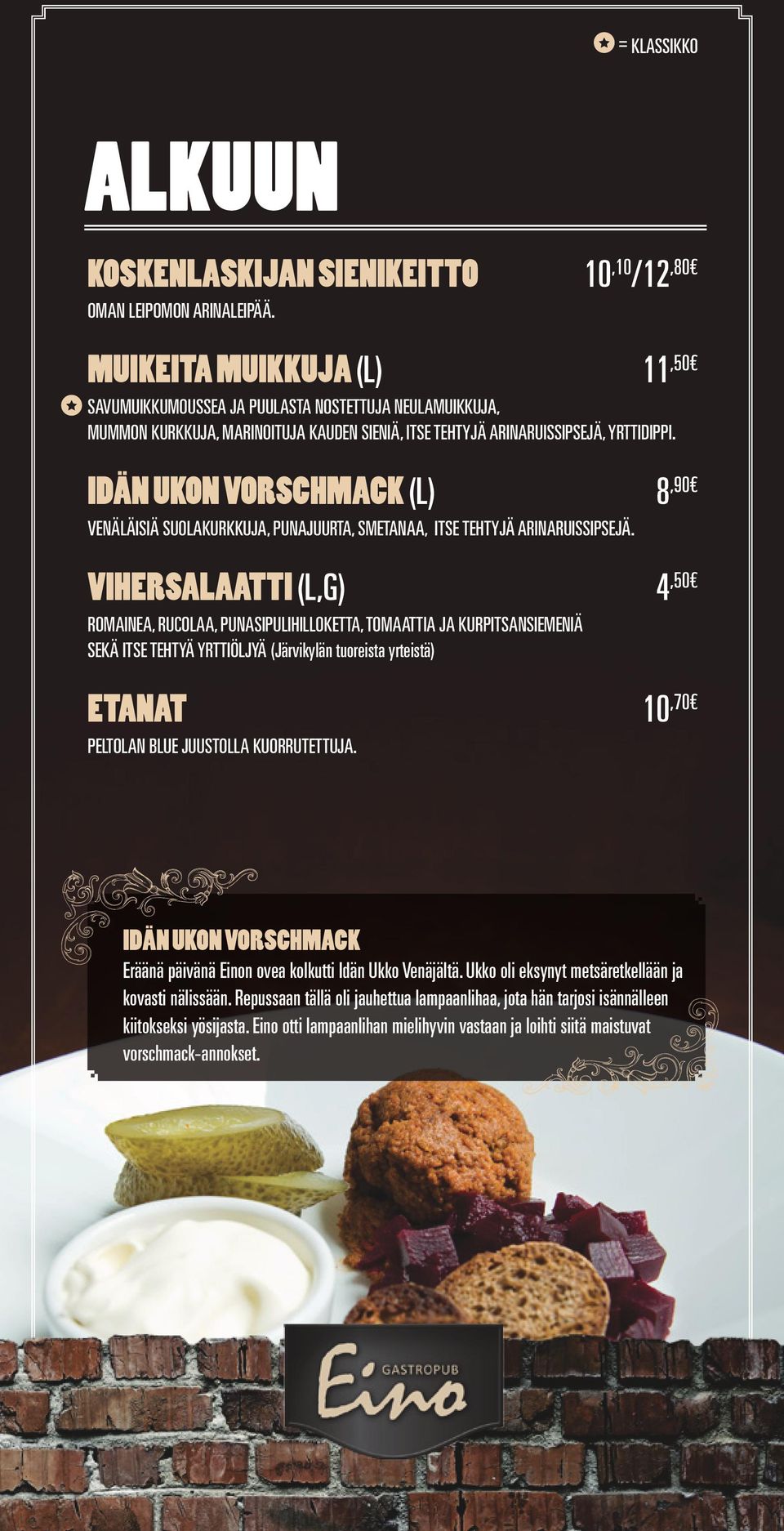 IDÄN UKON VORSCHMACK (L) 8,90 VENÄLÄISIÄ SUOLAKURKKUJA, PUNAJUURTA, SMETANAA, ITSE TEHTYJÄ ARINARUISSIPSEJÄ.