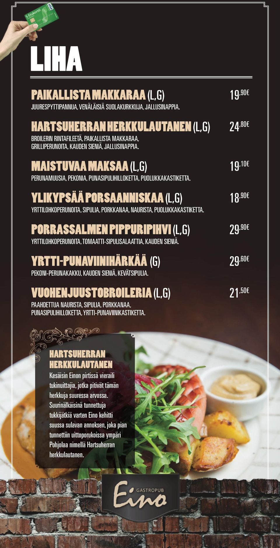 MAISTUVAA MAKSAA (L,G) 19,10 PERUNAMUUSIA, PEKONIA, PUNASIPULIHILLOKETTA, PUOLUKKAKASTIKETTA. YLIKYPSÄÄ PORSAANNISKAA (L,G) 18,90 YRTTILOHKOPERUNOITA, SIPULIA, PORKKANAA, NAURISTA, PUOLUKKAKASTIKETTA.