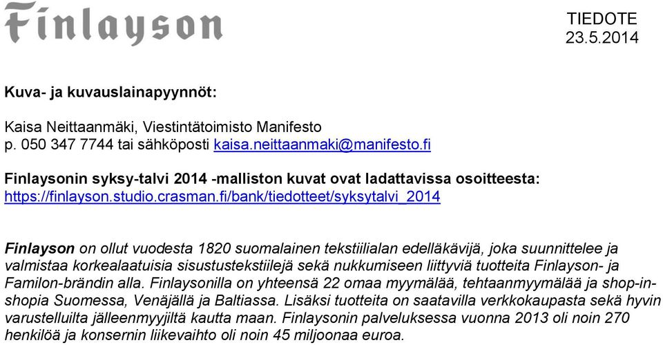 fi/bank/tiedotteet/syksytalvi_2014 Finlayson on ollut vuodesta 1820 suomalainen tekstiilialan edelläkävijä, joka suunnittelee ja valmistaa korkealaatuisia sisustustekstiilejä sekä nukkumiseen