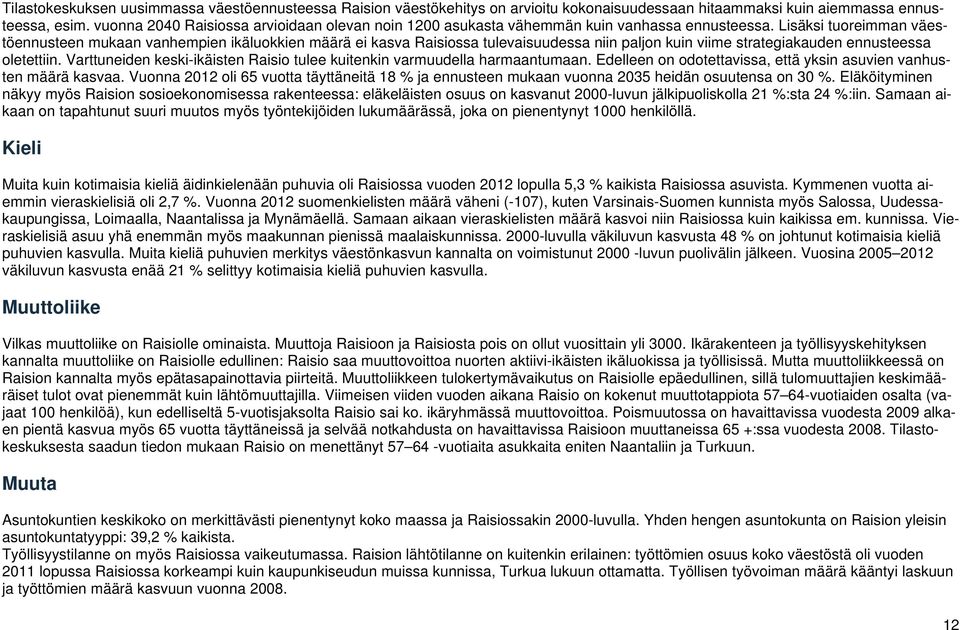 Lisäksi tuoreimman väestöennusteen mukaan vanhempien ikäluokkien määrä ei kasva Raisiossa tulevaisuudessa niin paljon kuin viime strategiakauden ennusteessa oletettiin.