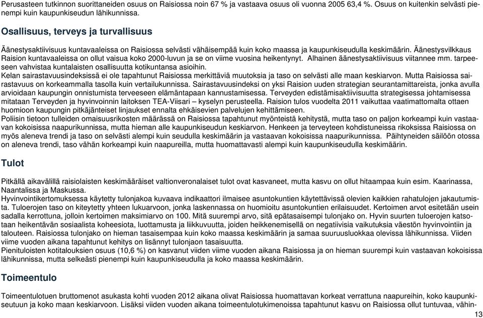 Äänestysvilkkaus Raision kuntavaaleissa on ollut vaisua koko 2000-luvun ja se on viime vuosina heikentynyt. Alhainen äänestysaktiivisuus viitannee mm.