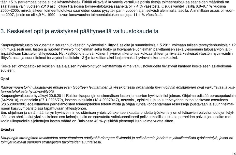 Osuus vaihteli välillä 6,8 9,7 % vuosina 2000 2005, minkä jälkeen toimeentulotukea saaneiden osuus pysytteli parin vuoden ajan selvästi alemmalla tasolla.