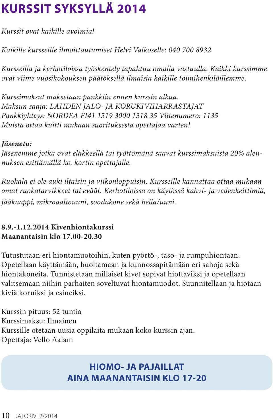 Maksun saaja: LAHDEN JALO- JA KORUKIVIHARRASTAJAT Pankkiyhteys: NORDEA FI41 1519 3000 1318 35 Viitenumero: 1135 Muista ottaa kuitti mukaan suorituksesta opettajaa varten!