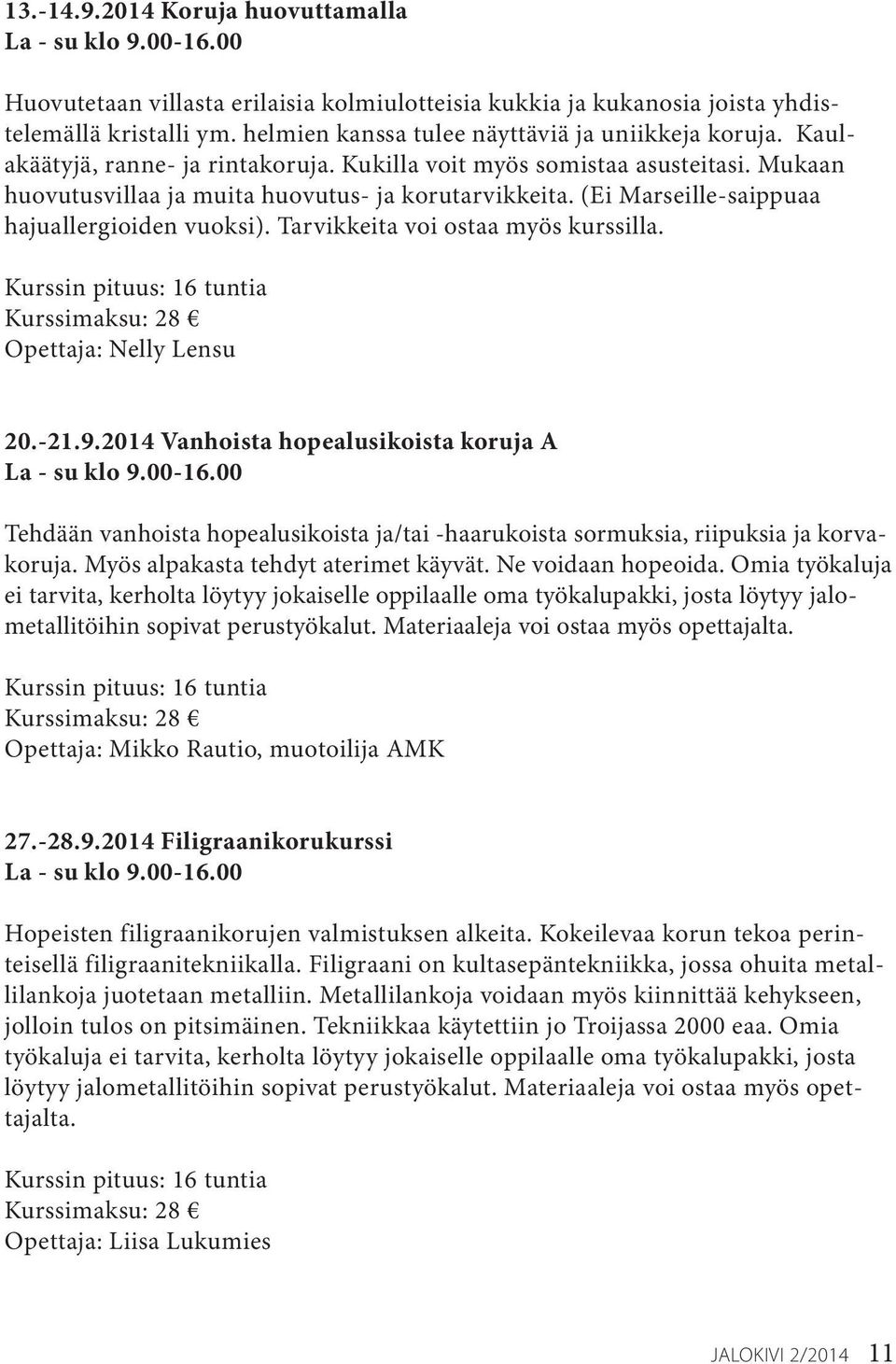 (Ei Marseille-saippuaa hajuallergioiden vuoksi). Tarvikkeita voi ostaa myös kurssilla. Kurssin pituus: 16 tuntia Kurssimaksu: 28 Opettaja: Nelly Lensu 20.-21.9.