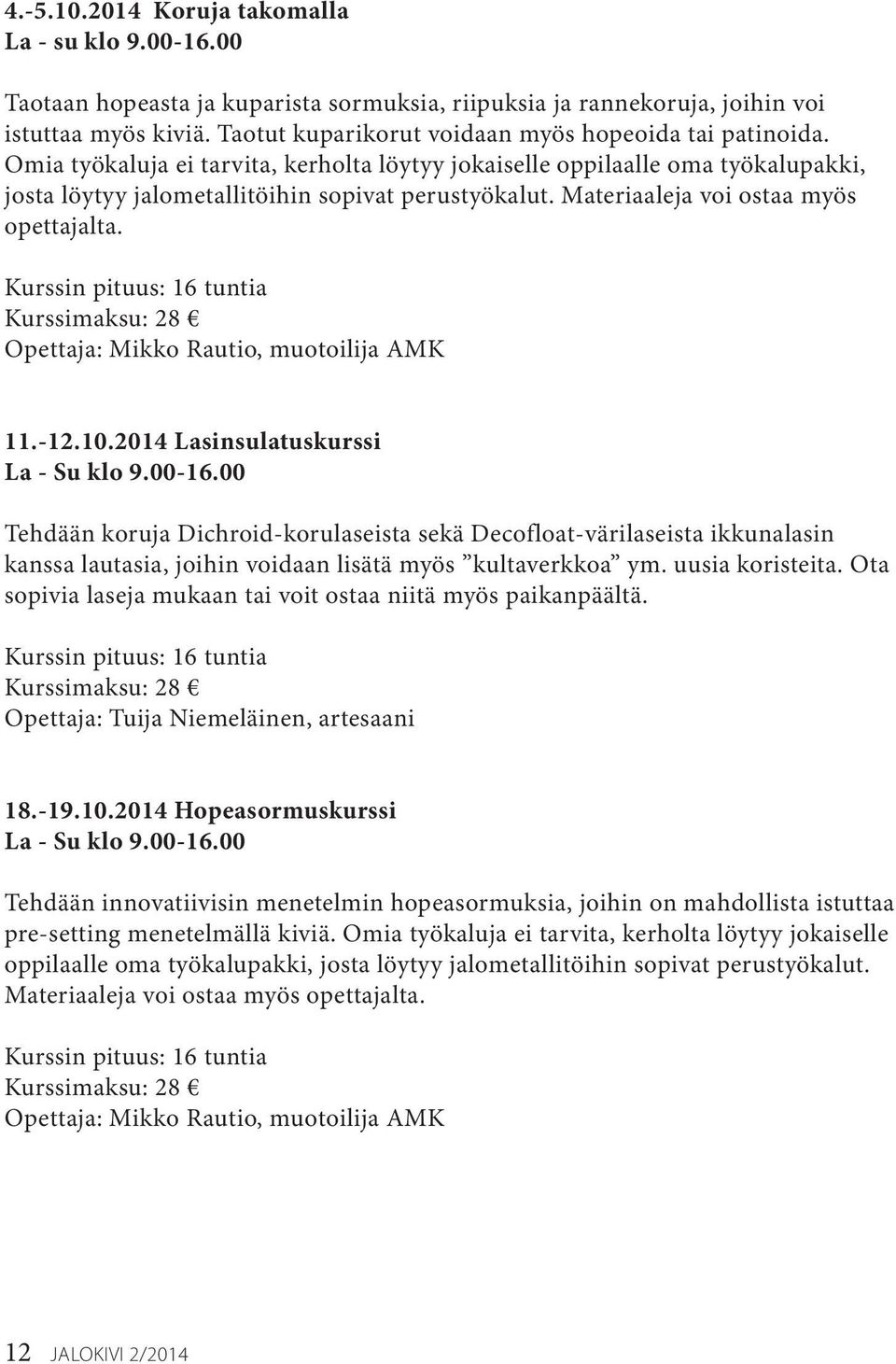 Materiaaleja voi ostaa myös opettajalta. Kurssin pituus: 16 tuntia Kurssimaksu: 28 Opettaja: Mikko Rautio, muotoilija AMK 11.-12.10.2014 Lasinsulatuskurssi La - Su klo 9.00-16.