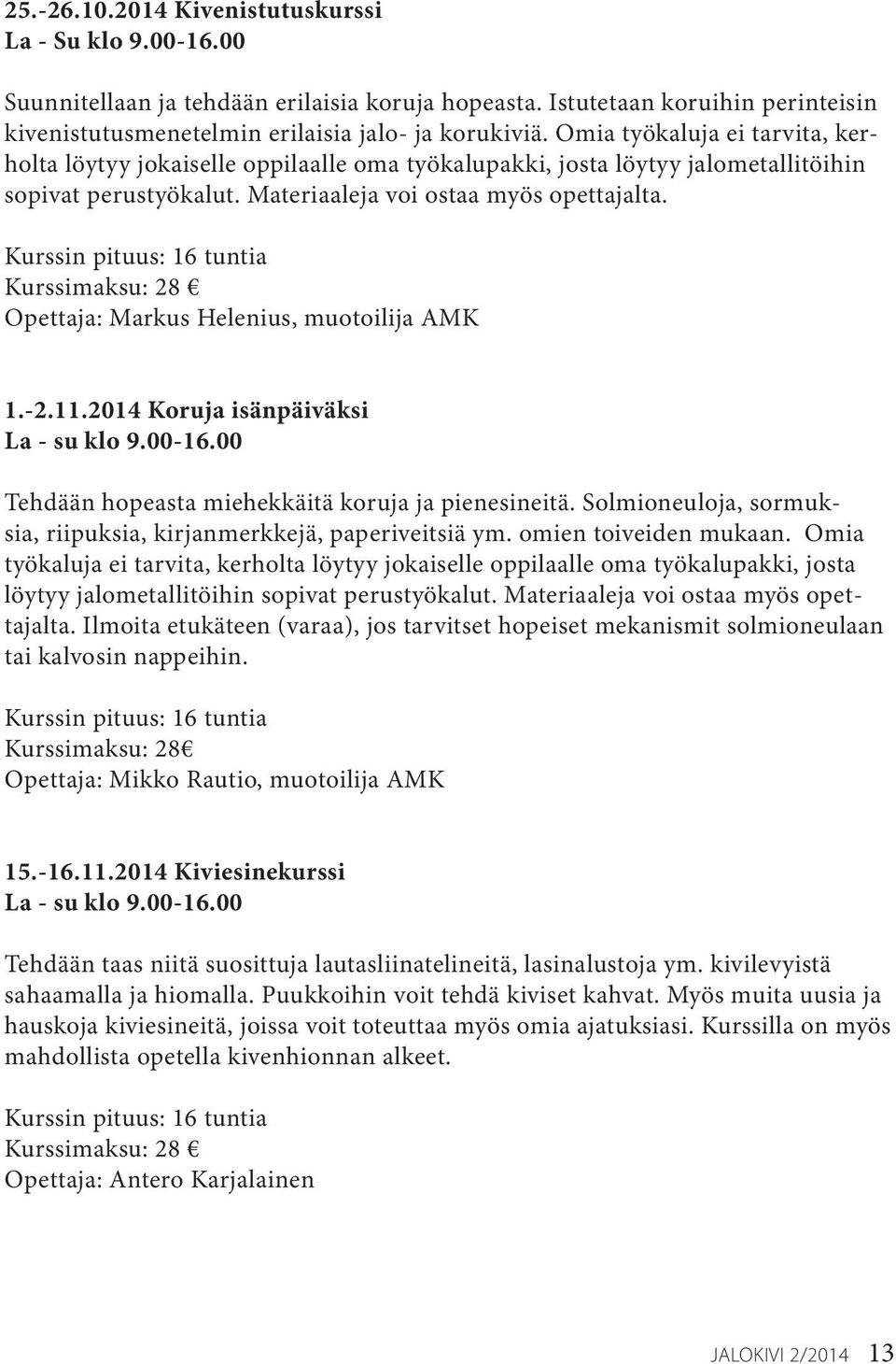 Kurssin pituus: 16 tuntia Kurssimaksu: 28 Opettaja: Markus Helenius, muotoilija AMK 1.-2.11.2014 Koruja isänpäiväksi La - su klo 9.00-16.00 Tehdään hopeasta miehekkäitä koruja ja pienesineitä.