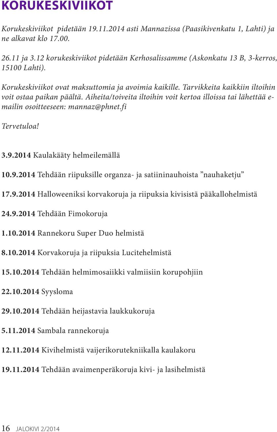 Aiheita/toiveita iltoihin voit kertoa illoissa tai lähettää e- mailin osoitteeseen: mannaz@phnet.fi Tervetuloa! 3.9.2014 Kaulakääty helmeilemällä 10.9.2014 Tehdään riipuksille organza- ja satiininauhoista nauhaketju 17.