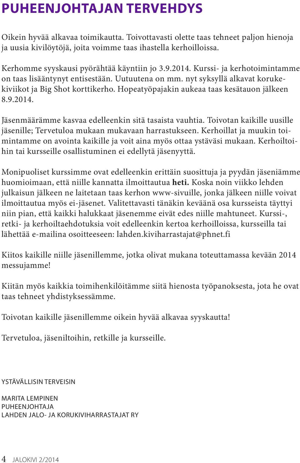 Hopeatyöpajakin aukeaa taas kesätauon jälkeen 8.9.2014. Jäsenmäärämme kasvaa edelleenkin sitä tasaista vauhtia. Toivotan kaikille uusille jäsenille; Tervetuloa mukaan mukavaan harrastukseen.