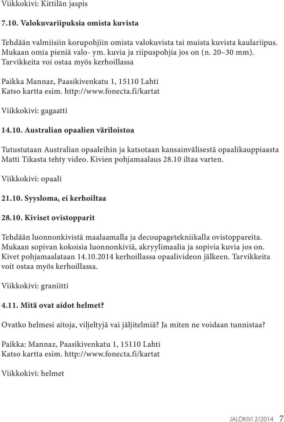 fi/kartat Viikkokivi: gagaatti 14.10. Australian opaalien väriloistoa Tutustutaan Australian opaaleihin ja katsotaan kansainvälisestä opaalikauppiaasta Matti Tikasta tehty video.