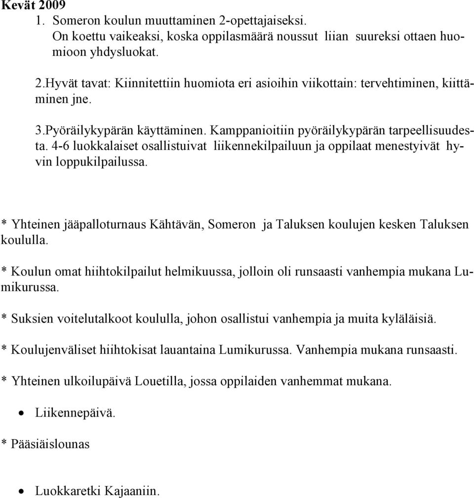 * Yhteinen jääpalloturnaus Kähtävän, Someron ja Taluksen koulujen kesken Taluksen koululla. * Koulun omat hiihtokilpailut helmikuussa, jolloin oli runsaasti vanhempia mukana Lumikurussa.