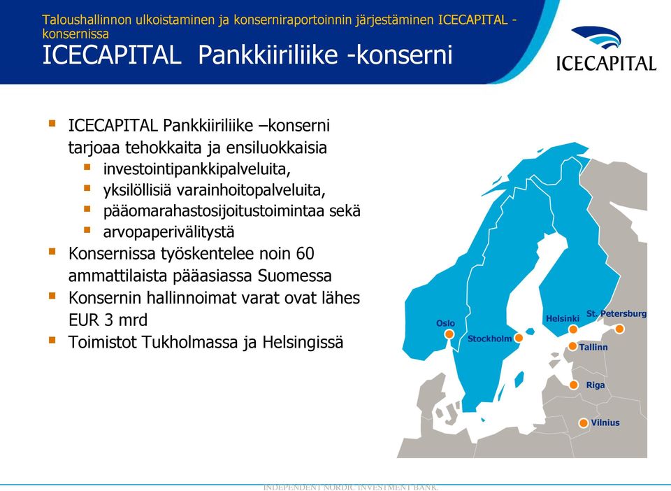 pääomarahastosijoitustoimintaa sekä arvopaperivälitystä Konsernissa työskentelee noin 60 ammattilaista pääasiassa Suomessa Konsernin