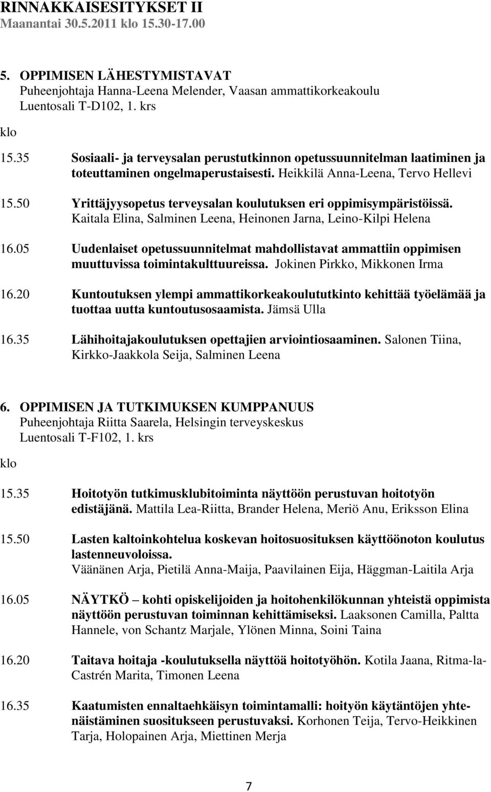 50 Yrittäjyysopetus terveysalan koulutuksen eri oppimisympäristöissä. Kaitala Elina, Salminen Leena, Heinonen Jarna, Leino-Kilpi Helena 16.