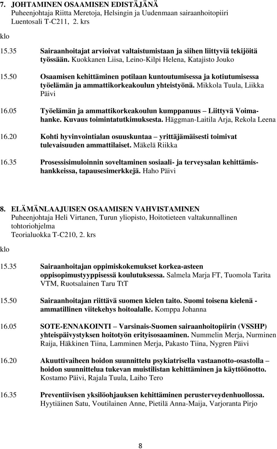 50 Osaamisen kehittäminen potilaan kuntoutumisessa ja kotiutumisessa työelämän ja ammattikorkeakoulun yhteistyönä. Mikkola Tuula, Liikka Päivi 16.