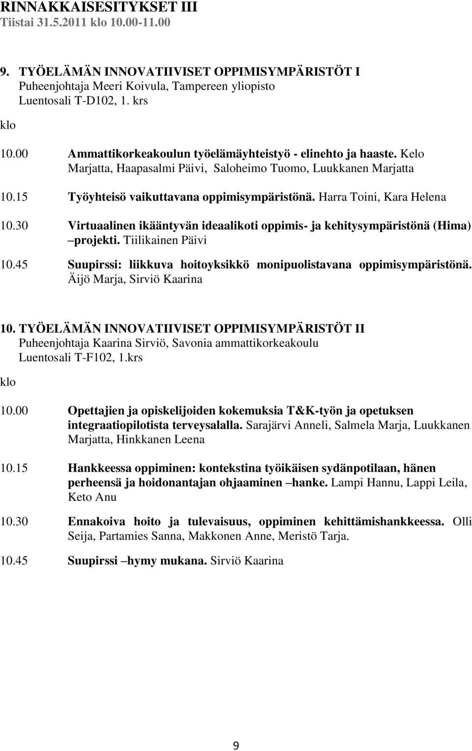 Harra Toini, Kara Helena 10.30 Virtuaalinen ikääntyvän ideaalikoti oppimis- ja kehitysympäristönä (Hima) projekti. Tiilikainen Päivi 10.