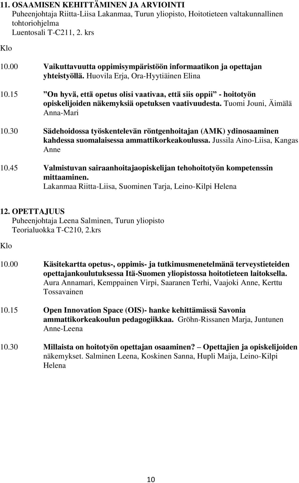 15 On hyvä, että opetus olisi vaativaa, että siis oppii - hoitotyön opiskelijoiden näkemyksiä opetuksen vaativuudesta. Tuomi Jouni, Äimälä Anna-Mari 10.