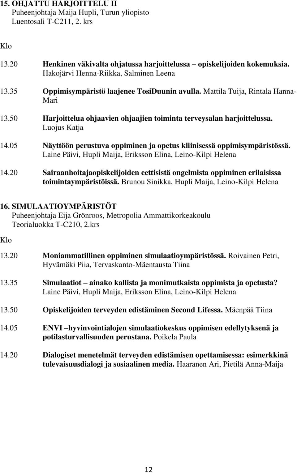 Luojus Katja 14.05 Näyttöön perustuva oppiminen ja opetus kliinisessä oppimisympäristössä. Laine Päivi, Hupli Maija, Eriksson Elina, Leino-Kilpi Helena 14.