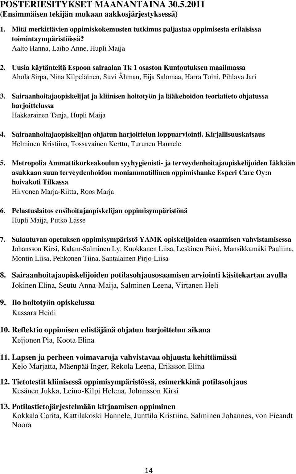 Sairaanhoitajaopiskelijat ja kliinisen hoitotyön ja lääkehoidon teoriatieto ohjatussa harjoittelussa Hakkarainen Tanja, Hupli Maija 4. Sairaanhoitajaopiskelijan ohjatun harjoittelun loppuarviointi.