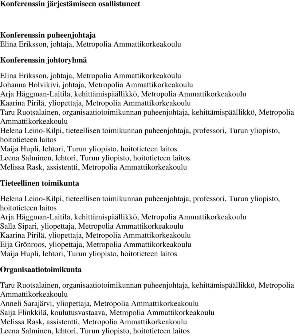 Ammattikorkeakoulu Taru Ruotsalainen, organisaatiotoimikunnan puheenjohtaja, kehittämispäällikkö, Metropolia Ammattikorkeakoulu Helena Leino-Kilpi, tieteellisen toimikunnan puheenjohtaja, professori,