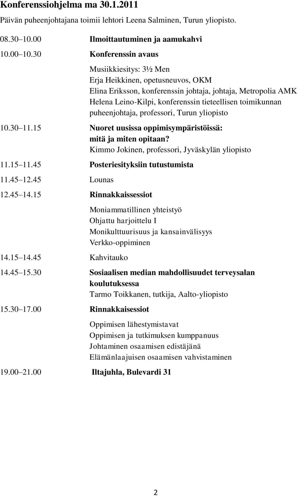 puheenjohtaja, professori, Turun yliopisto 10.30 11.15 Nuoret uusissa oppimisympäristöissä: mitä ja miten opitaan? Kimmo Jokinen, professori, Jyväskylän yliopisto 11.15 11.