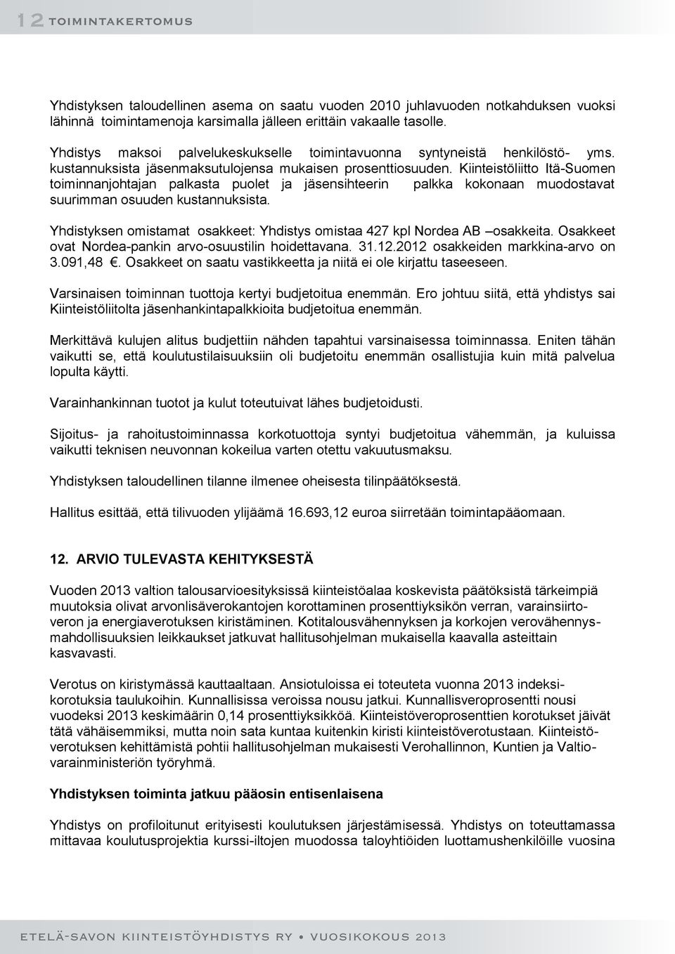 Kiinteistöliitto Itä-Suomen toiminnanjohtajan palkasta puolet ja jäsensihteerin palkka kokonaan muodostavat suurimman osuuden kustannuksista.